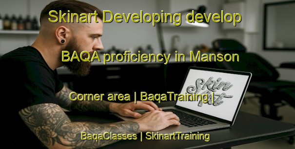 Skinart Developing develop BAQA proficiency in Manson Corner area | BaqaTraining | BaqaClasses | SkinartTraining-United States